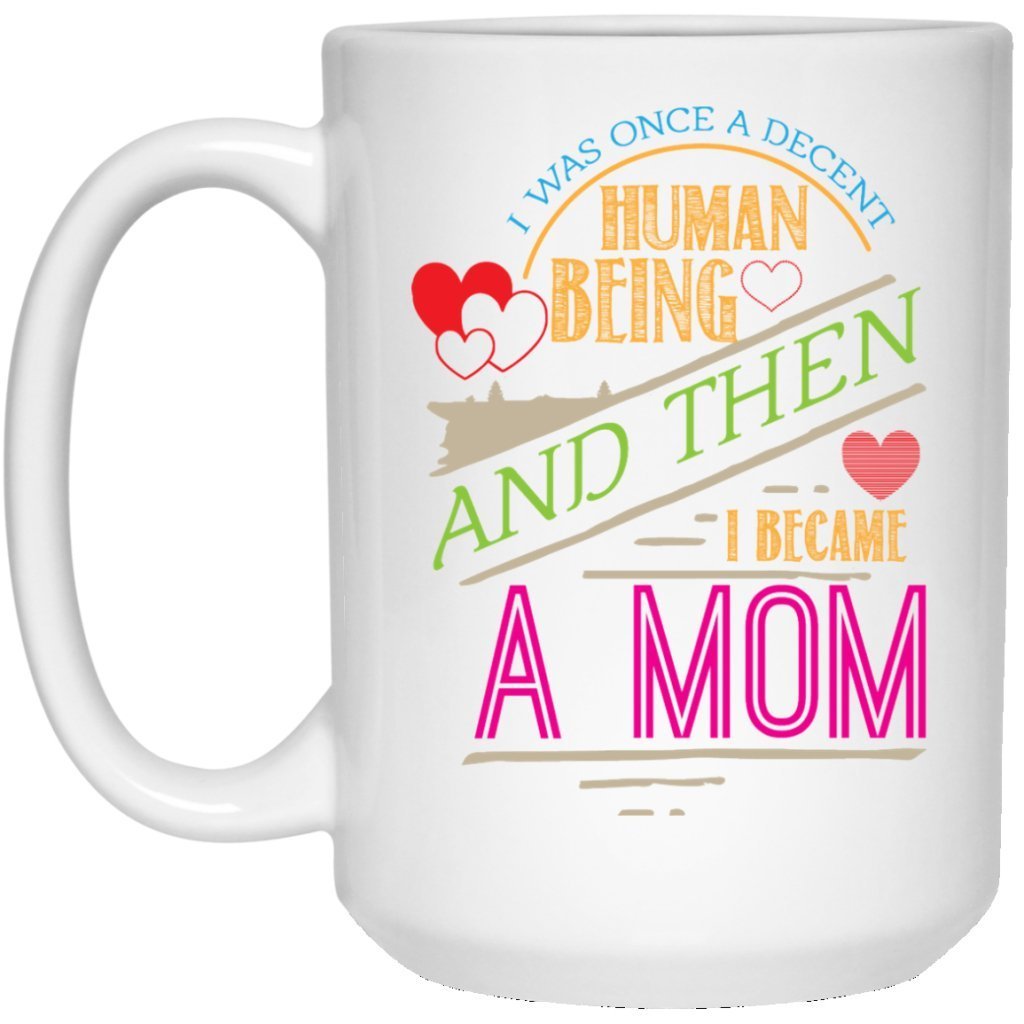 "I was once a decent human being and then i became a Mom" Coffee Mug - UniqueThoughtful