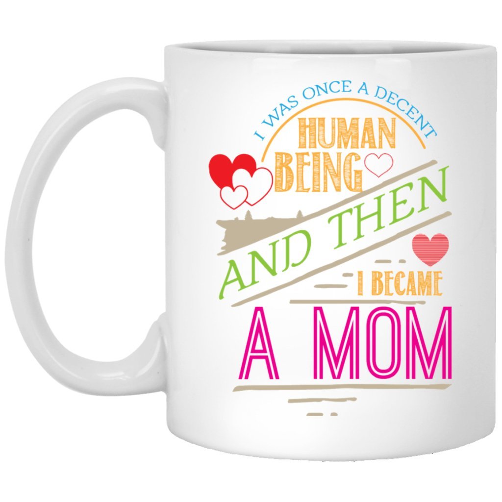 "I was once a decent human being and then i became a Mom" Coffee Mug - Uniquethoughtful