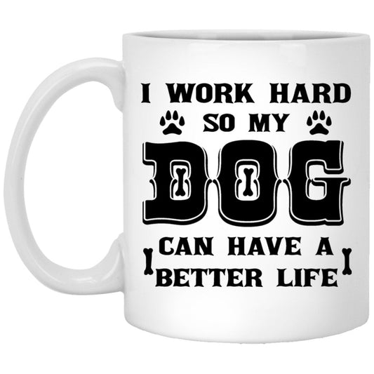 "I Work Hard So That My Dog Can Have A Better Life" Coffee Mug - Uniquethoughtful