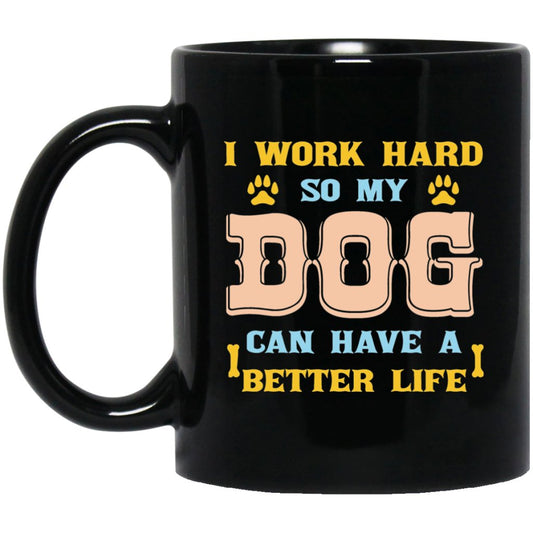 "I Work Hard So That My Dog Can Have A Better Life" Coffee Mug (Black) - Uniquethoughtful