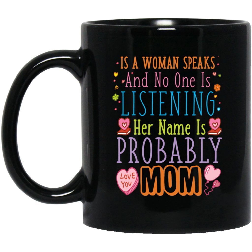 "If a Women Speaks & Nobody Is Listening, Her Name Is Probably Mom" Coffee Mug - Uniquethoughtful