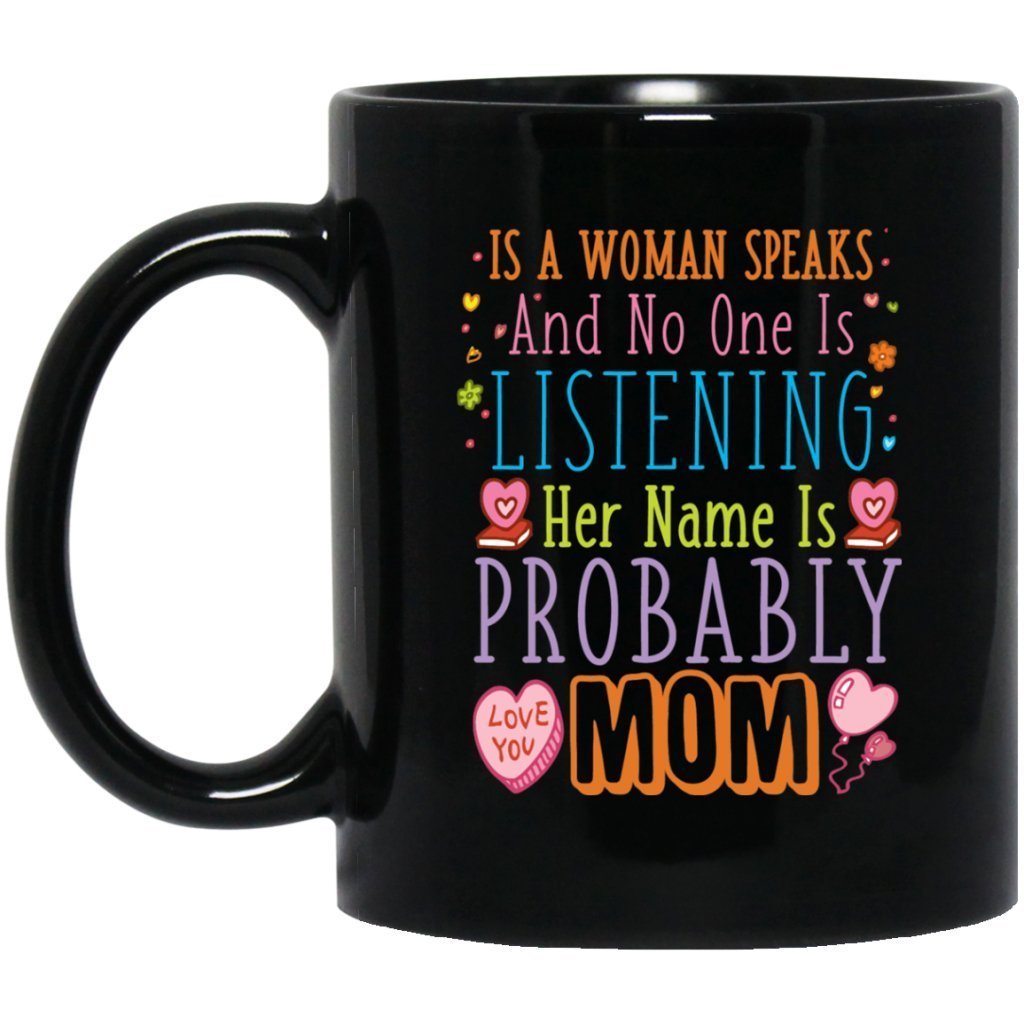 "If a Women Speaks & Nobody Is Listening, Her Name Is Probably Mom" Coffee Mug - UniqueThoughtful