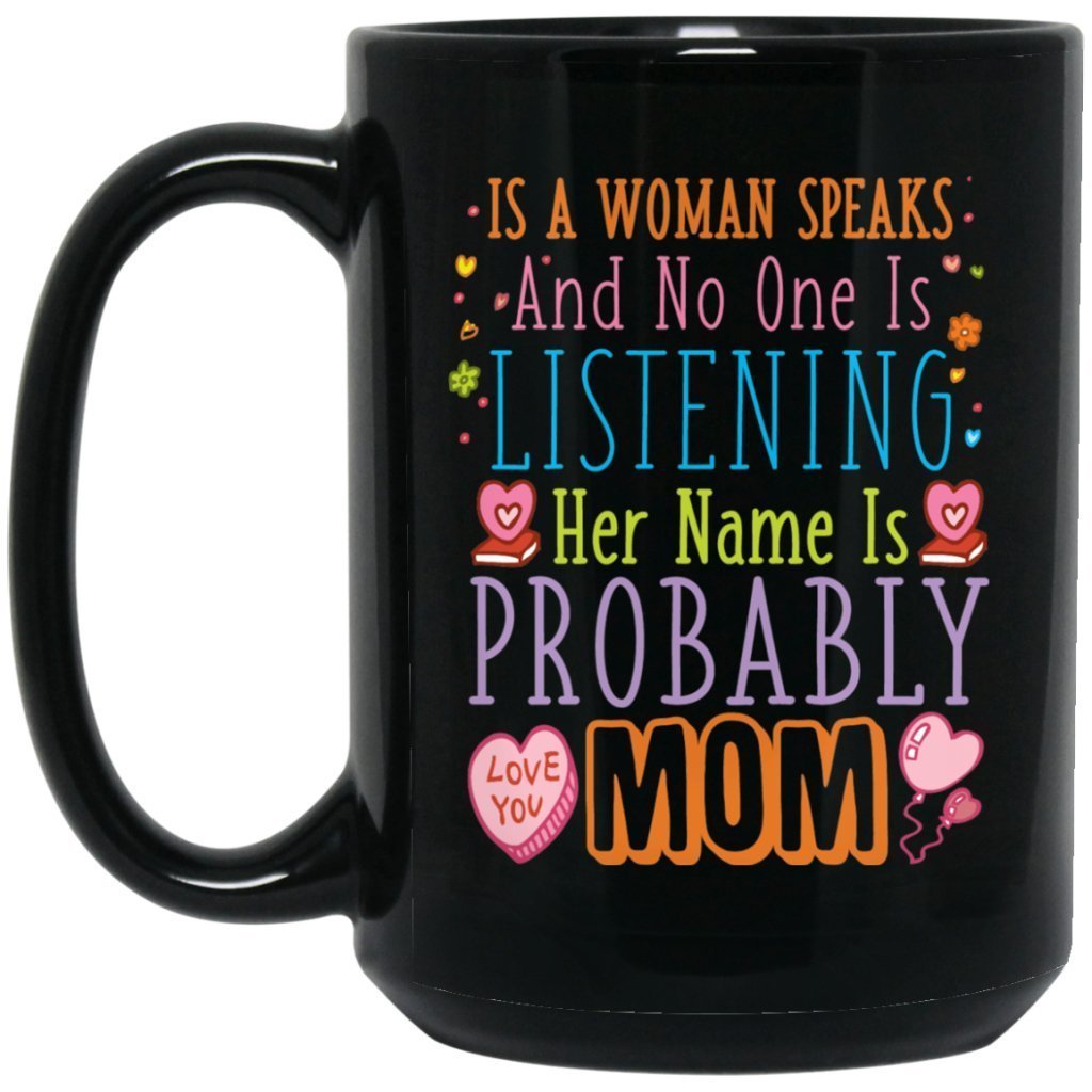 "If a Women Speaks & Nobody Is Listening, Her Name Is Probably Mom" Coffee Mug - UniqueThoughtful
