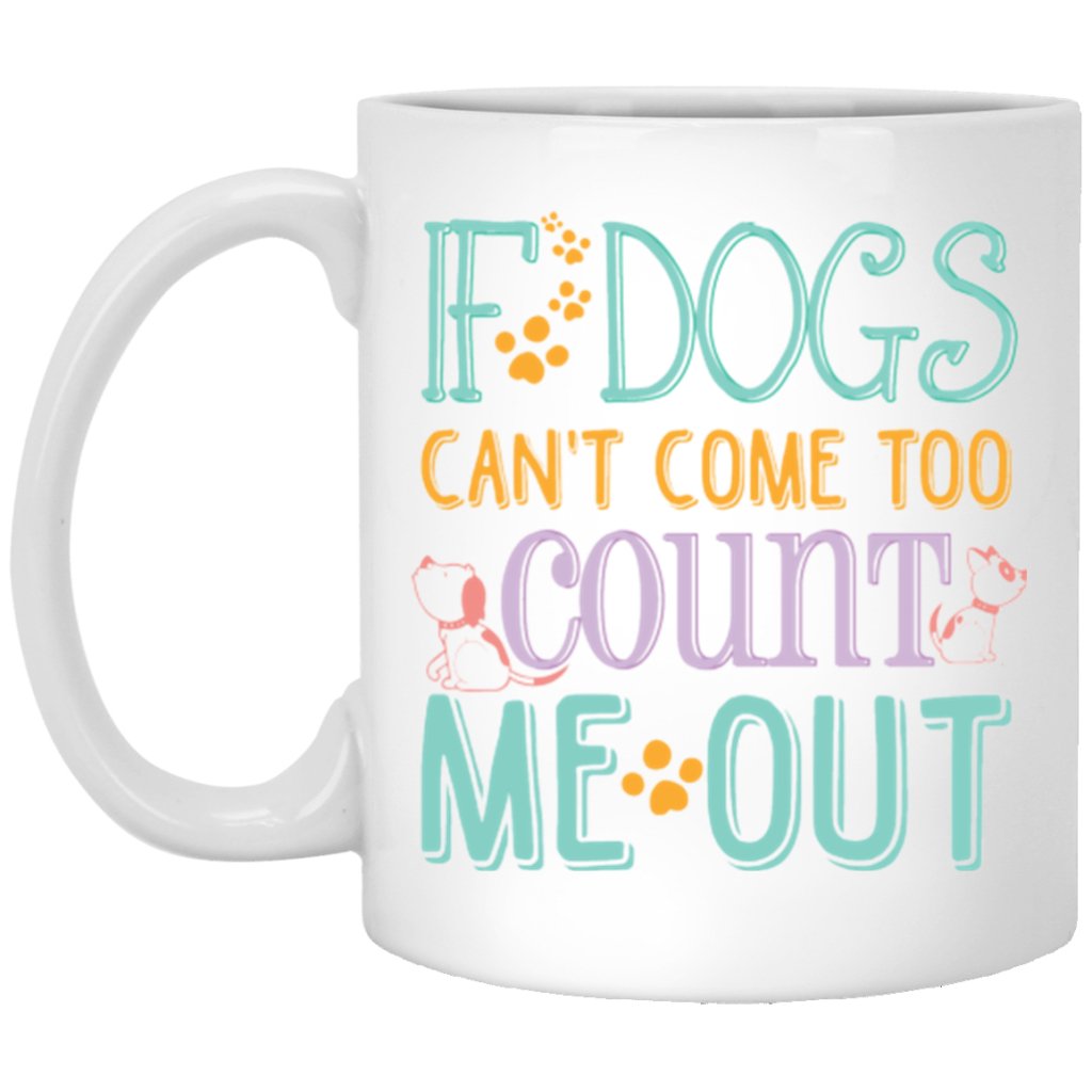 "if dogs can't come too count me out" Coffee Mug - UniqueThoughtful
