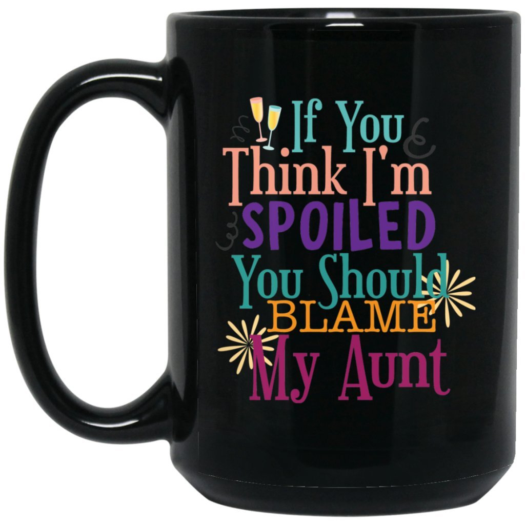 'if you think i'm spoiled you should blame my aunt' coffee mug - Uniquethoughtful