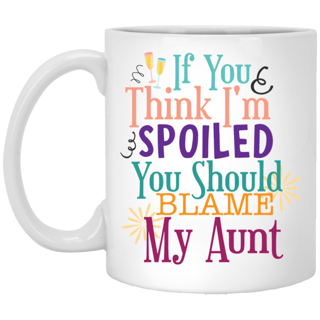 'if you think i'm spoiled you should blame my aunt' coffee mug - UniqueThoughtful