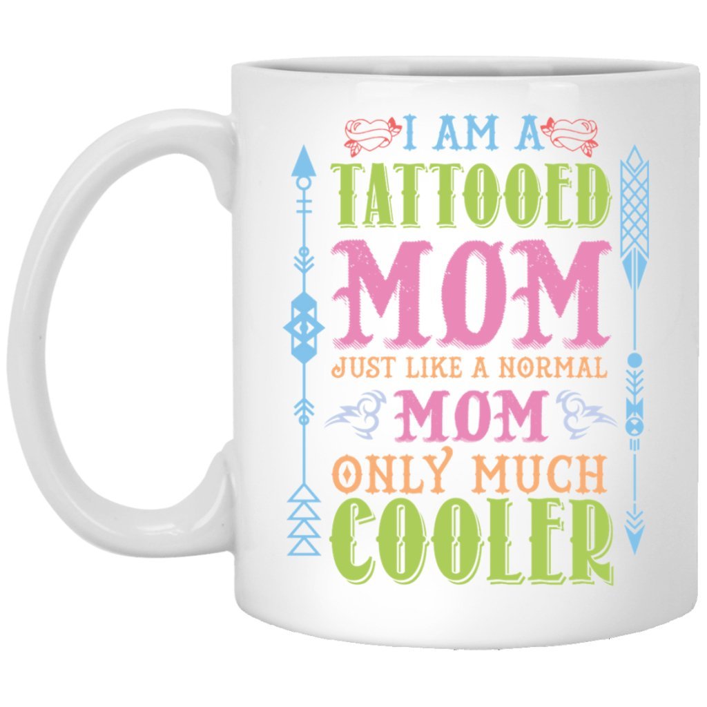 "I'm A Tattooed Mom Just Like A Normal Mom Only Much Cooler" Coffee Mug - Uniquethoughtful