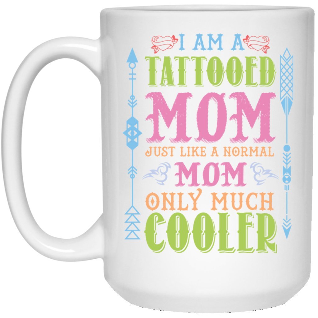 "I'm A Tattooed Mom Just Like A Normal Mom Only Much Cooler" Coffee Mug - Uniquethoughtful