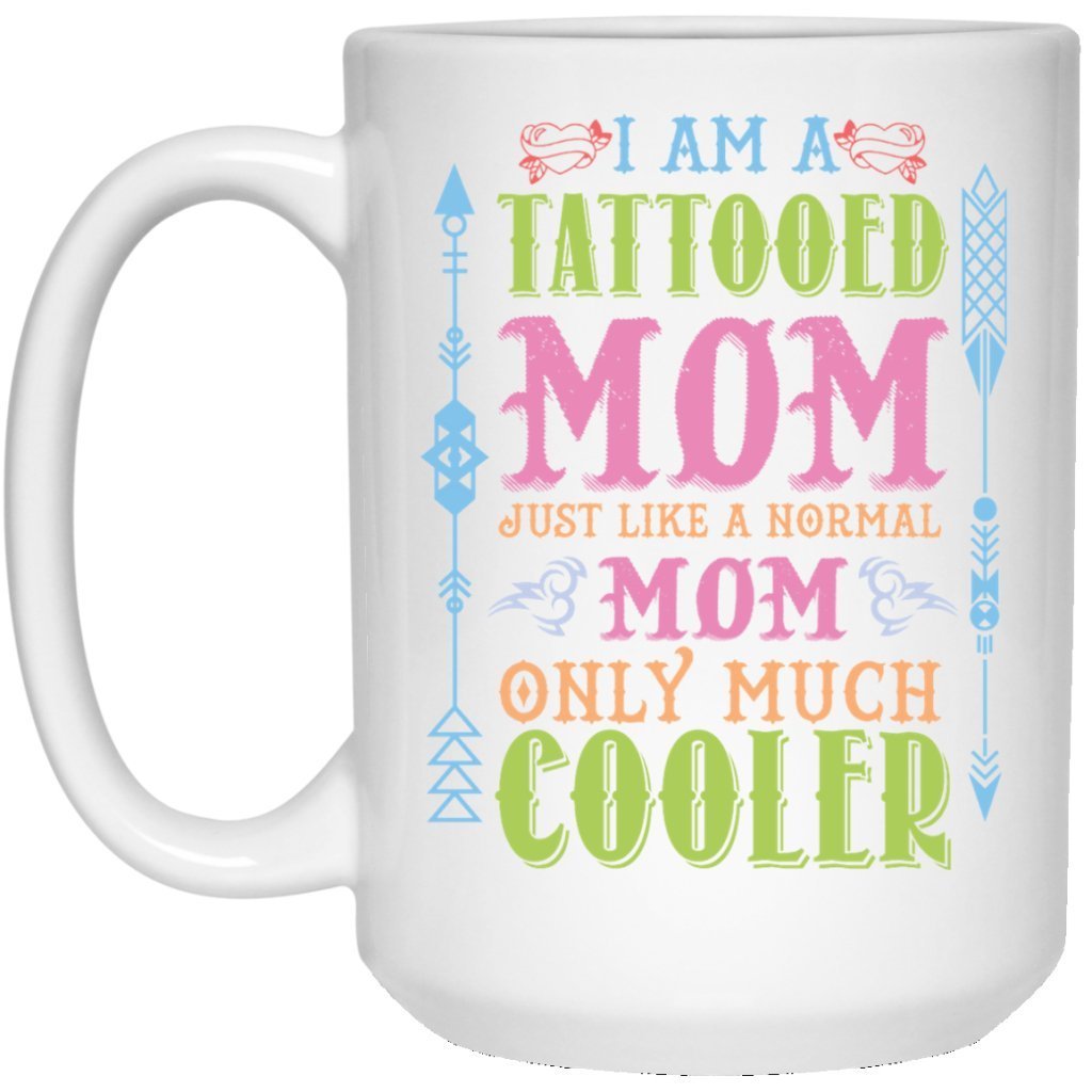 "I'm A Tattooed Mom Just Like A Normal Mom Only Much Cooler" Coffee Mug - UniqueThoughtful