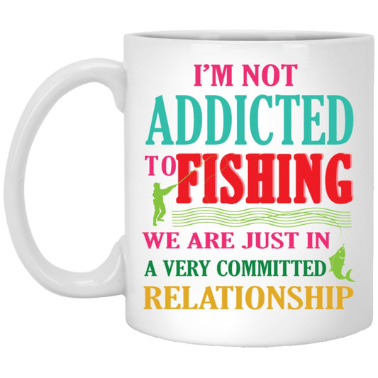 "I'M NOT ADDICTED TO FISHING, WE ARE JUST IN A VERY COMMITTED RELATIONSHIP" COFFEE MUG - Uniquethoughtful