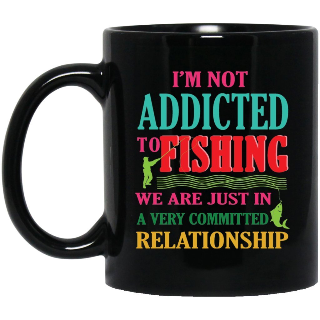 "I'M NOT ADDICTED TO FISHING, WE ARE JUST IN A VERY COMMITTED RELATIONSHIP" COFFEE MUG - UniqueThoughtful