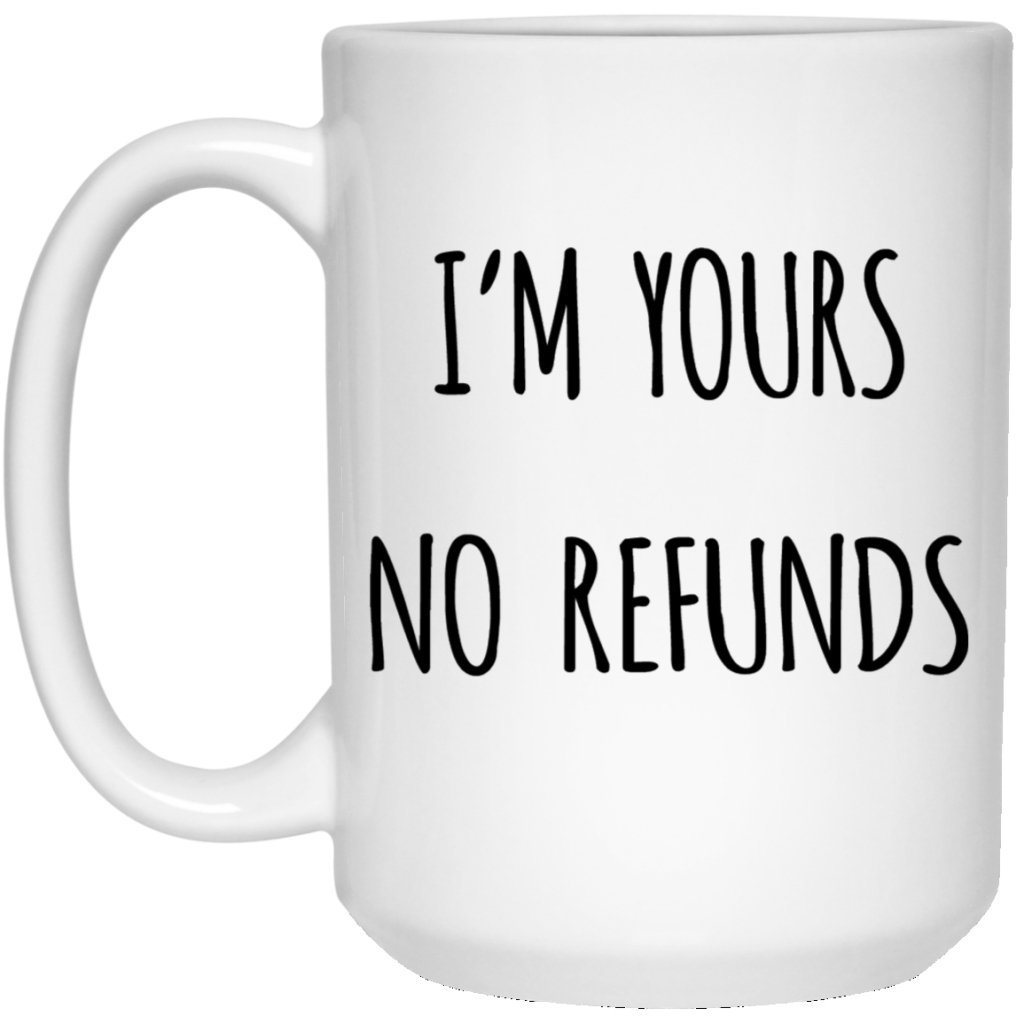 I'm Yours No Refund Coffee Mug - UniqueThoughtful