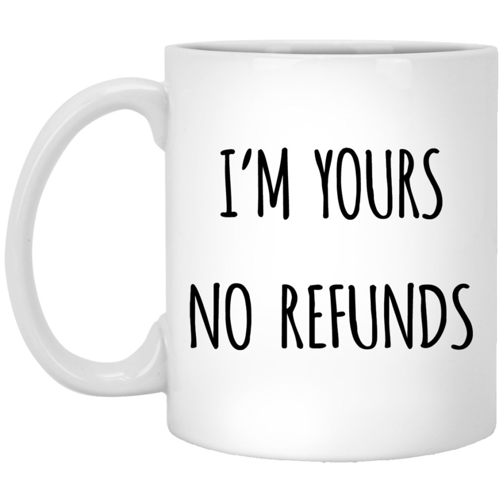 I'm Yours No Refund Coffee Mug - UniqueThoughtful