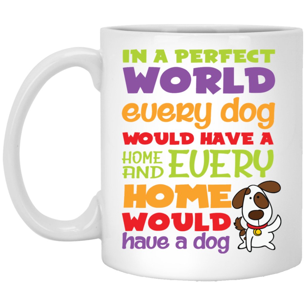 "In A Perfect World, Every Dog Would Have A Home & Every Home Would Have A Dog" Coffee Mug - UniqueThoughtful