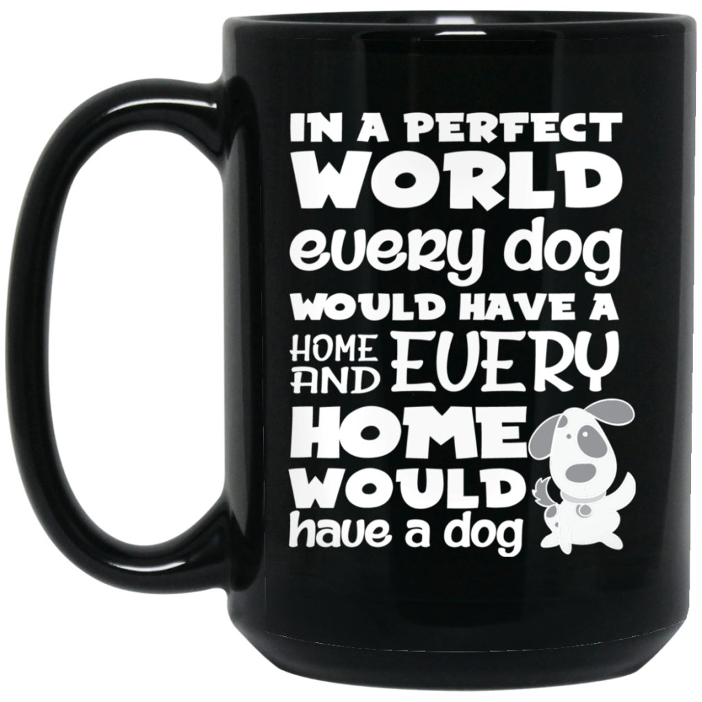 "In A Perfect World, Every Dog Would Have A Home & Every Home Would Have A Dog" Coffee Mug(Black) - UniqueThoughtful