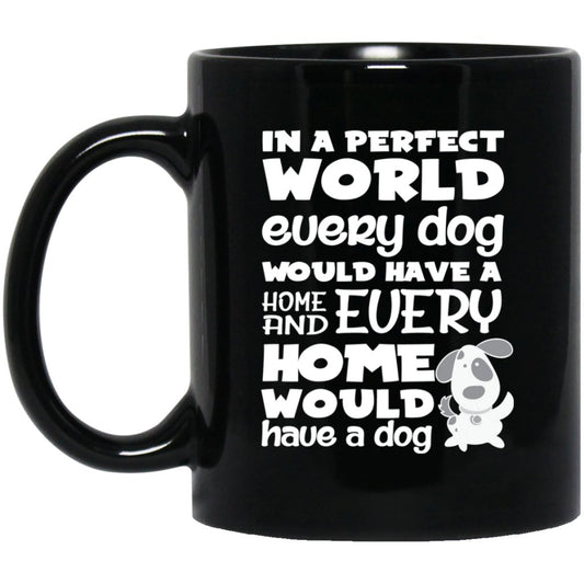 "In A Perfect World, Every Dog Would Have A Home & Every Home Would Have A Dog" Coffee Mug(Black) - Uniquethoughtful