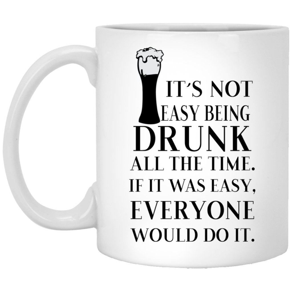 "It's Not Easy Being Drunk All The Time" Coffee Mug - UniqueThoughtful