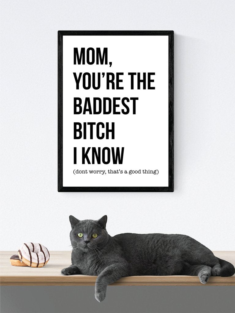 MOM, You are the baddest bitch I know Poster - Uniquethoughtful