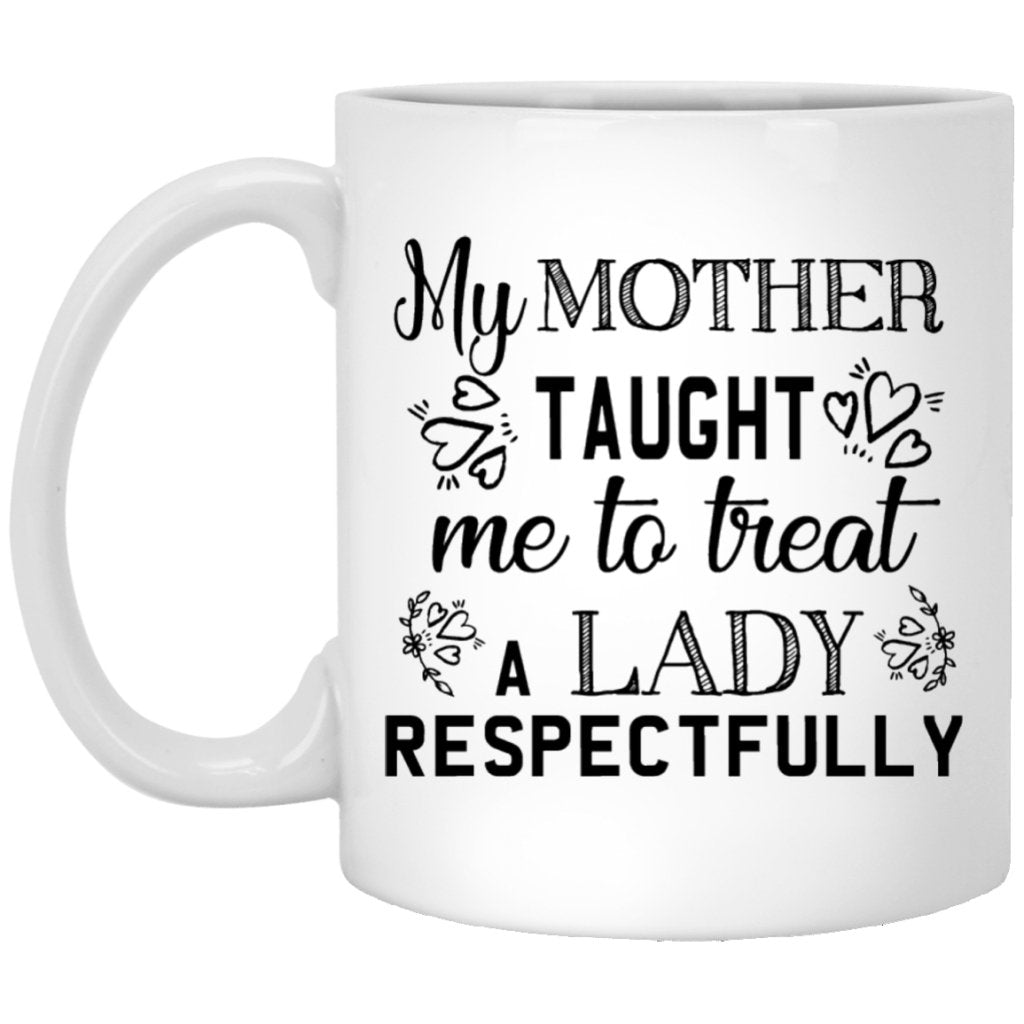 "My Mother Taught Me To Treat a Lady Respectfully" Coffee Mug - UniqueThoughtful