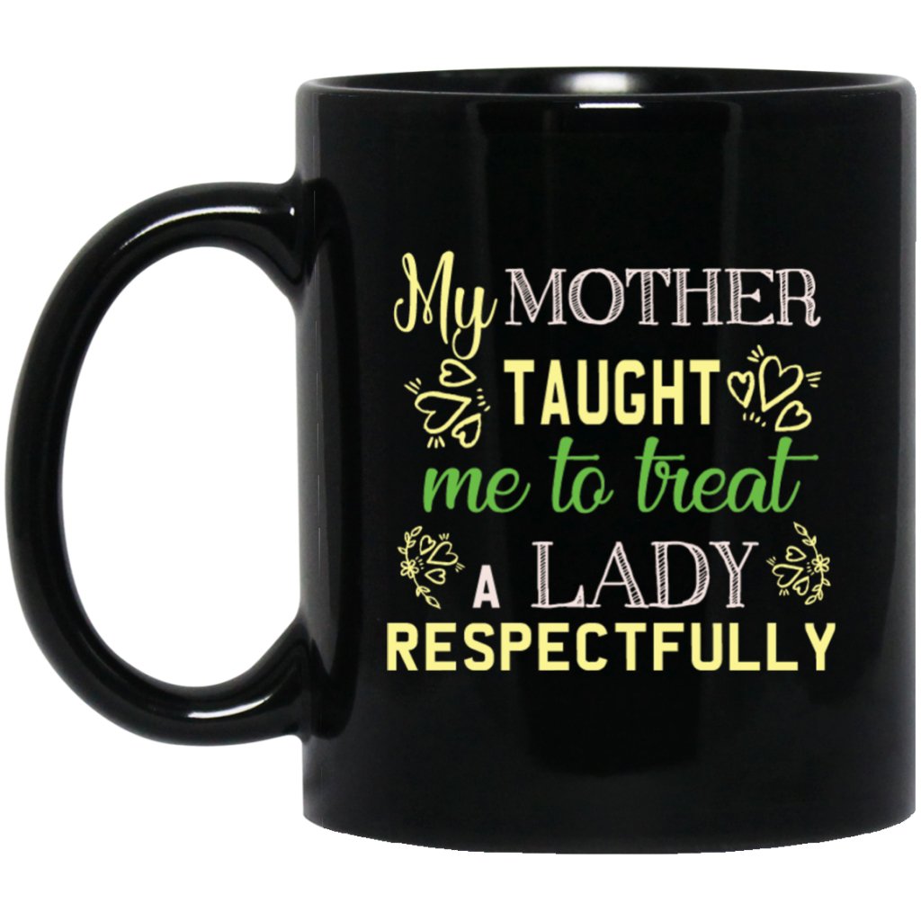 "My Mother Taught Me To Treat a Lady Respectfully" Coffee Mug (Black) - Uniquethoughtful