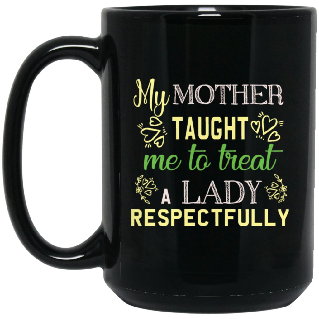 "My Mother Taught Me To Treat a Lady Respectfully" Coffee Mug (Black) - Uniquethoughtful