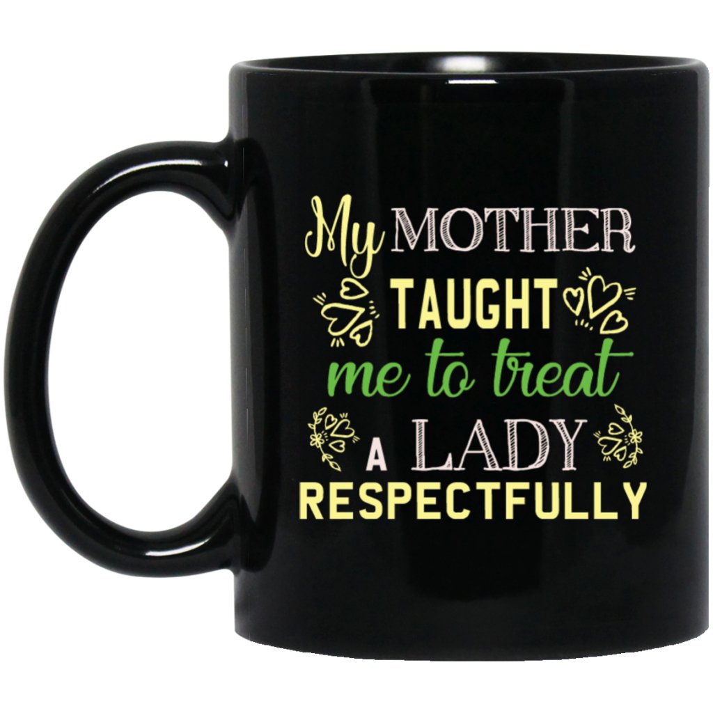 "My Mother Taught Me To Treat a Lady Respectfully" Coffee Mug (Black) - UniqueThoughtful