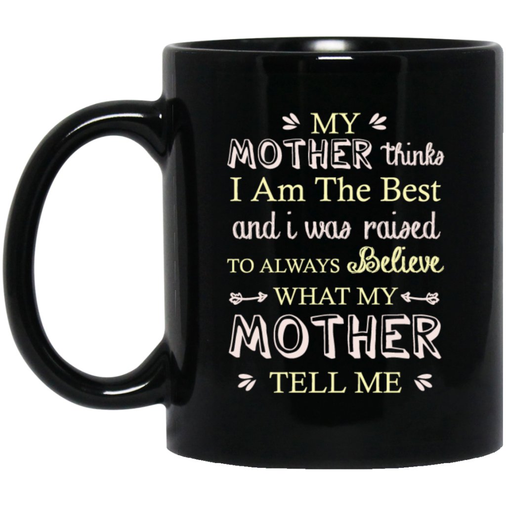 "My Mother Thinks I Am The Best" Coffee Mug (Black) - Uniquethoughtful