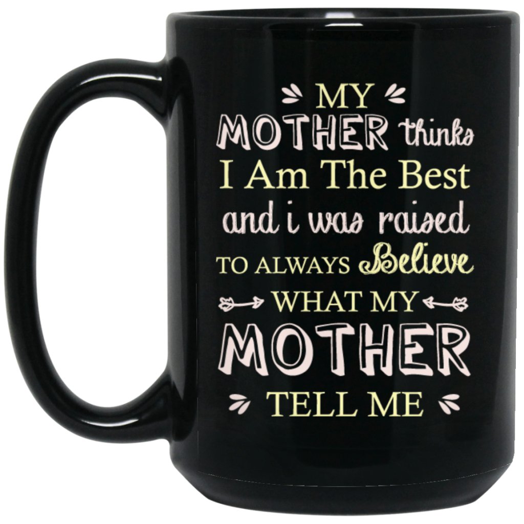 "My Mother Thinks I Am The Best" Coffee Mug (Black) - Uniquethoughtful