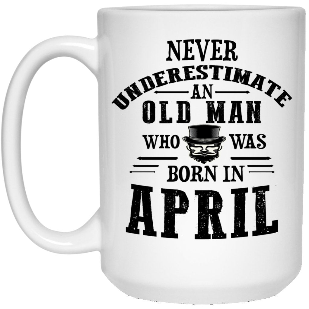 "Never Underestimate an Old Man Who Was Born In April" Coffee Mug - Uniquethoughtful