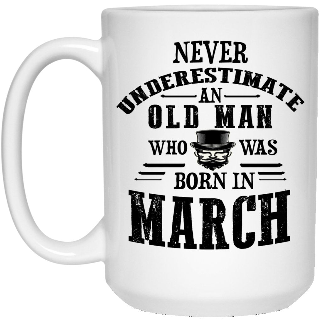 "Never Underestimate an Old Man Who Was Born In March" Coffee Mug - UniqueThoughtful