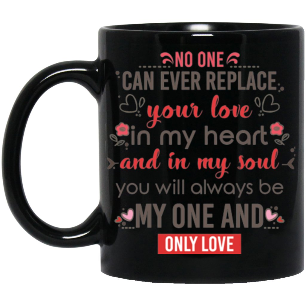 No one can ever replace your love in my heart and in my soul.... Coffee Mug - UniqueThoughtful