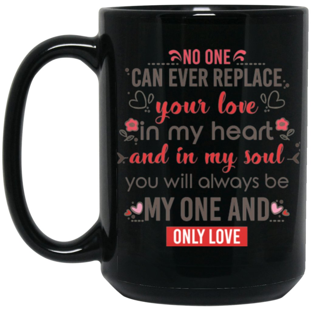 No one can ever replace your love in my heart and in my soul.... Coffee Mug - Uniquethoughtful