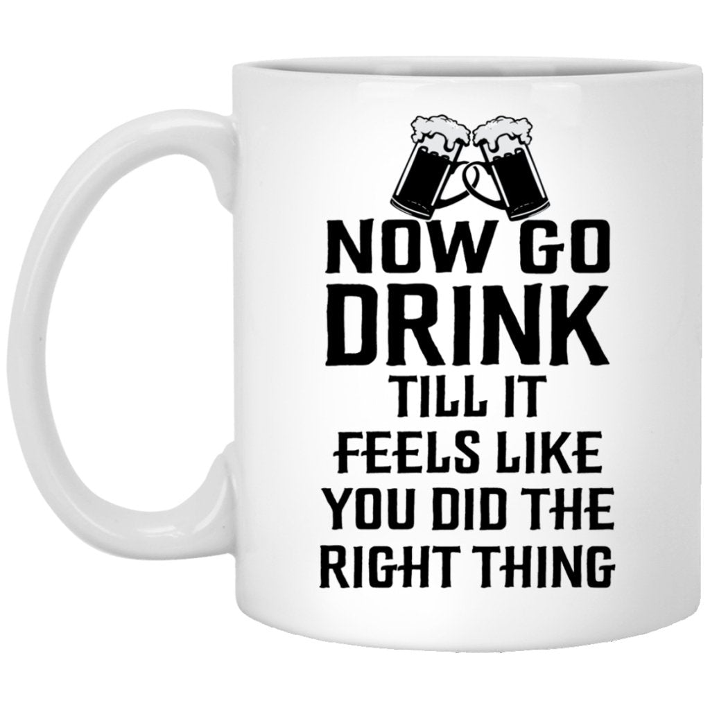 "Now Go Drink Till It Feels Like You Did The Right Thing" Coffee Mug - UniqueThoughtful