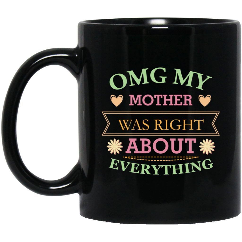 ‘OMG My Mother was right about everything’ Coffee Mug - Uniquethoughtful