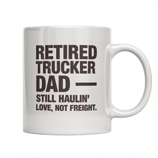 Front view of a white ceramic coffee mug with 'Retired Trucker Dad — Still Haulin’ Love, Not Freight' text, perfect retirement gift.