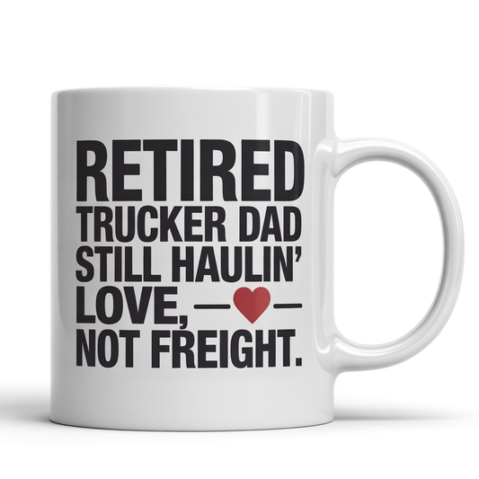 Front view of a white ceramic coffee mug with 'Retired Trucker Dad — Still Haulin’ Love, Not Freight' text, perfect retirement gift for trucker dad.