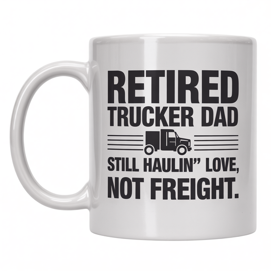 Front view of a white ceramic coffee mug with 'Retired Trucker Dad — Still Haulin’ Love, Not Freight' text, perfect retirement gift.
