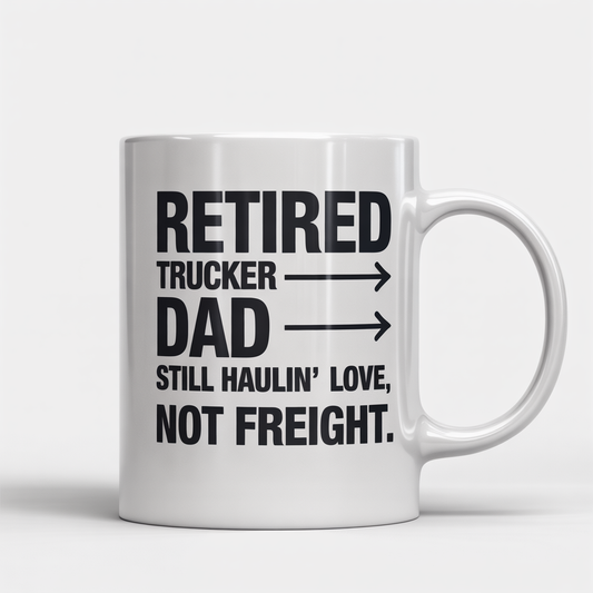White ceramic coffee mug with 'Retired Trucker Dad — Still Haulin’ Love, Not Freight' text, ideal retirement gift for trucker dads.