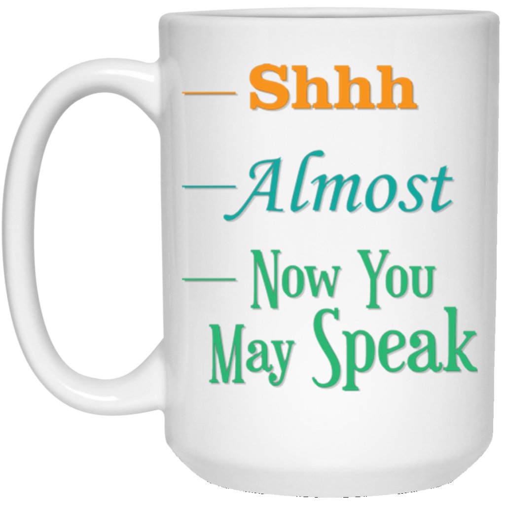 "SHHH ALMOST NOW YOU MAY SPEAK' COFFEE MUG - Uniquethoughtful