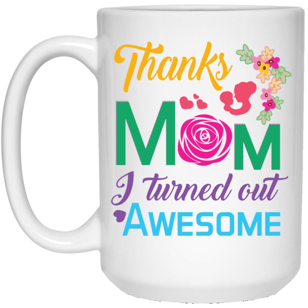 "Thanks Mom, I Turned Out AWESOME" Perfect Gift For Mother's Day - Uniquethoughtful