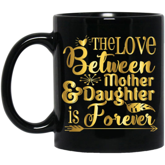 "The Love Between Daughter & Mother Is Forever" Coffee Mug - UniqueThoughtful