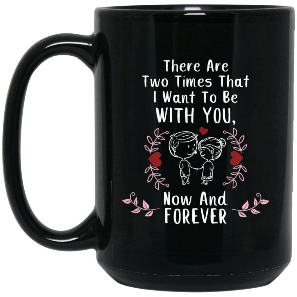 "There are Two Times I Want To Be With You - NOW and FOREVER" Coffee Mug for Couple - UniqueThoughtful