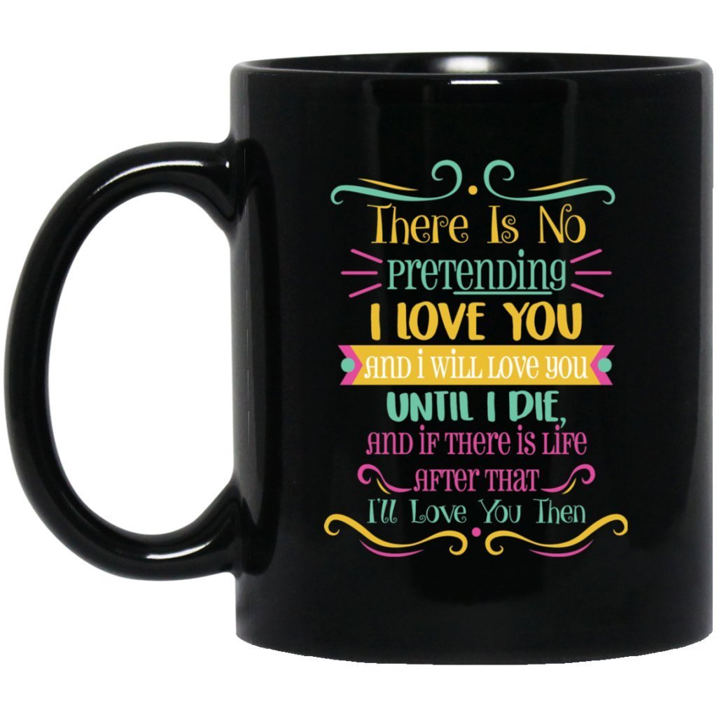 "There is no pretending I Love you....." Coffee mug - UniqueThoughtful