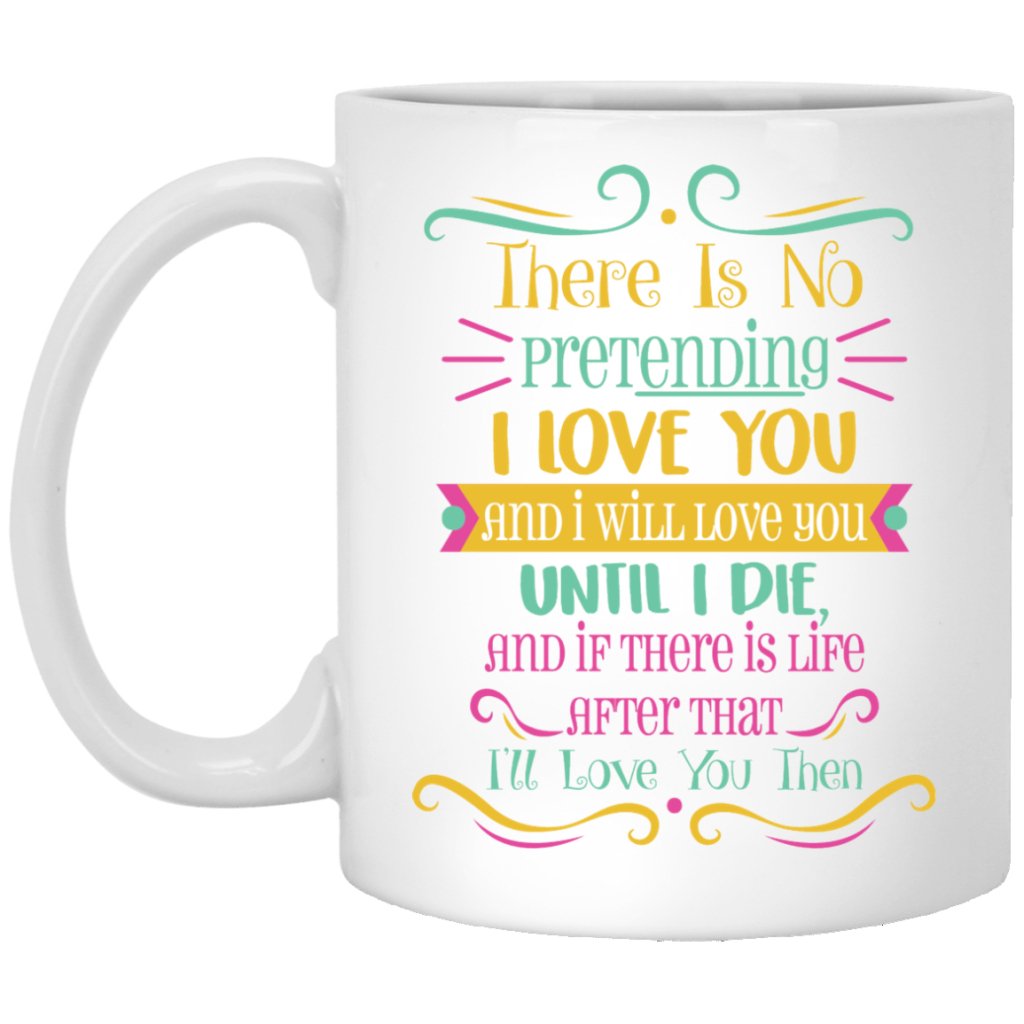 "There is no pretending I Love you....." Coffee mug - UniqueThoughtful