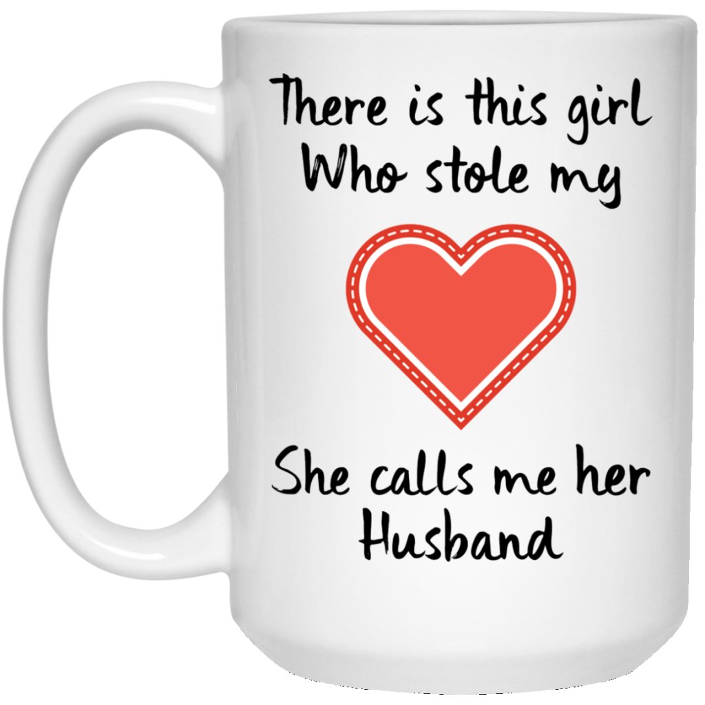 There Is This 'GIRL' Who Stole My Heart, She calls me Her 'HUSBAND' Coffee Mug for "HER" - UniqueThoughtful