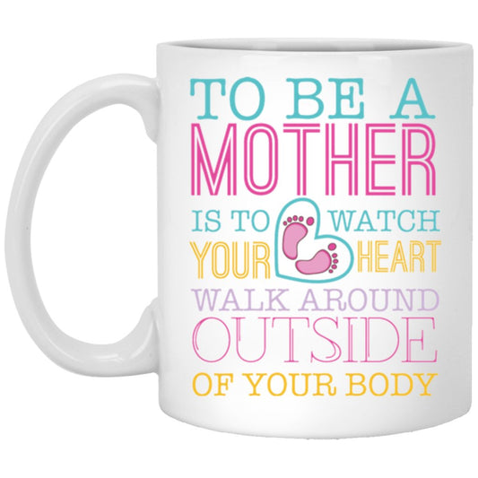 "To Be A Mother Is To Watch Your Heart Walk Around Outside if Your Body" Coffee Mug - UniqueThoughtful