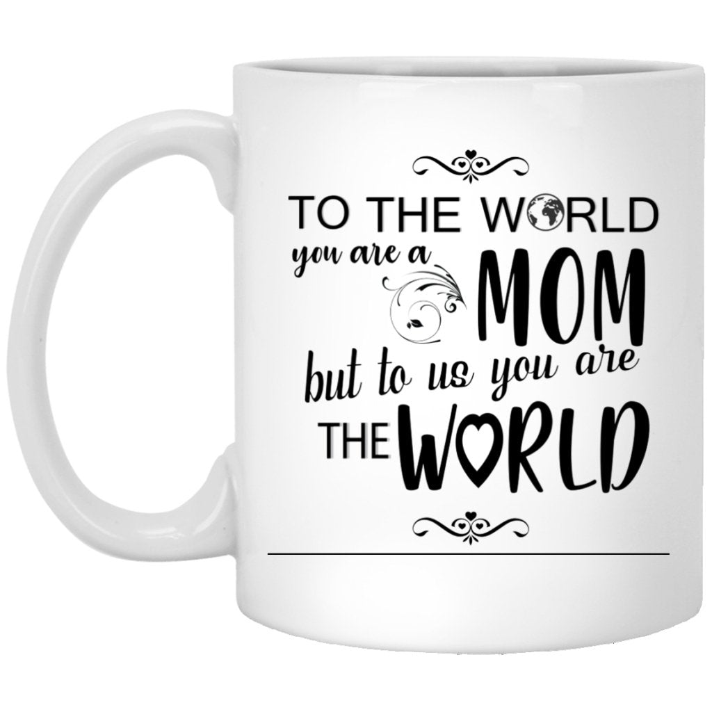 "To The World You Are A Mom, But To Us You Are The World" Coffee Mug - Uniquethoughtful