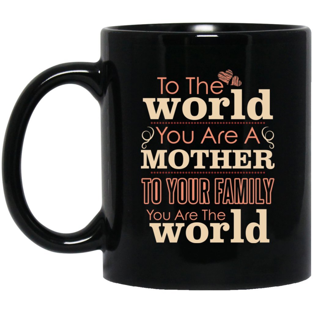 'To the world you are a mother To your family you are the world ' Coffee mug - Uniquethoughtful