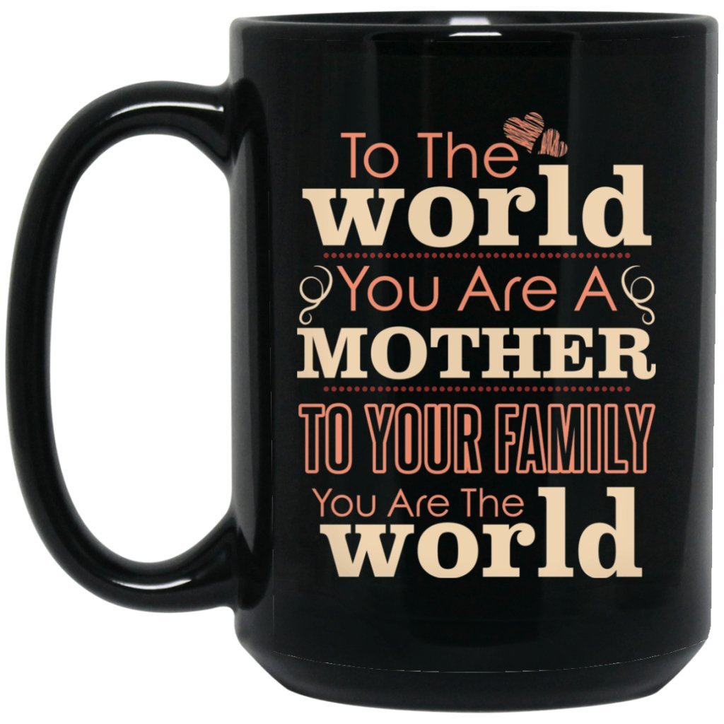 'To the world you are a mother To your family you are the world ' Coffee mug - Uniquethoughtful