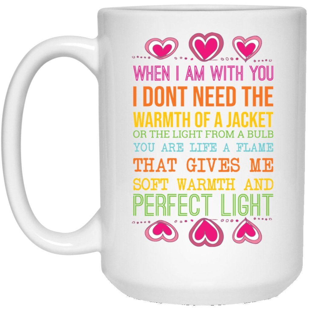 "WHEN I AM WITH YOU, I DON'T NEED THE WARMTH OF A JACKET...." COFFEE MUG - Uniquethoughtful